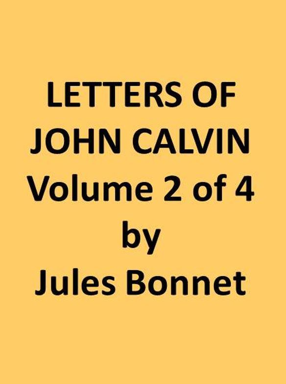 Letters of John Calvin, Volume II Compiled from the Original Manuscripts and Edi - Jean Calvin